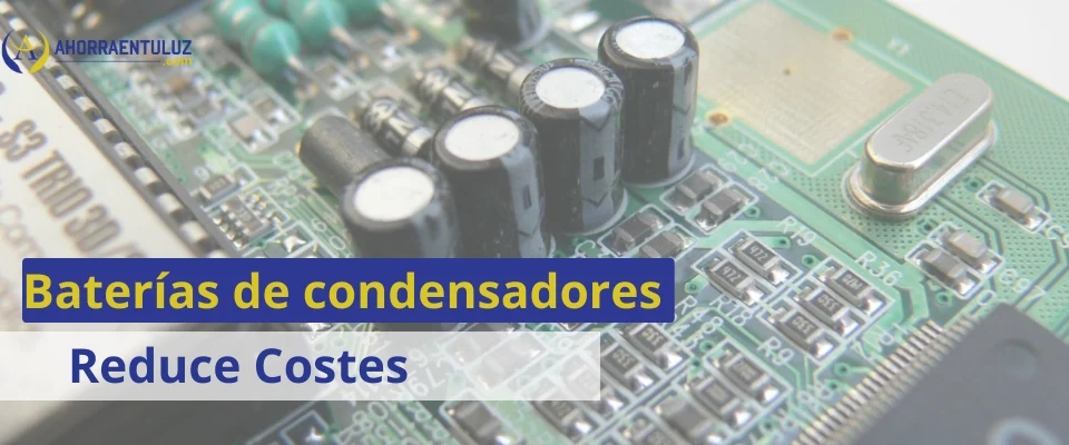 batería de condensadores te ayuda a reducir costes